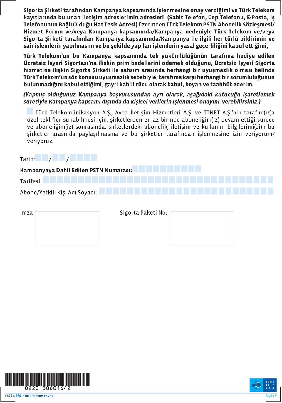 kapsamında/kampanya ile ilgili her türlü bildirimin ve sair işlemlerin yapılmasını ve bu şekilde yapılan işlemlerin yasal geçerliliğini kabul ettiğimi, Türk Telekom un bu Kampanya kapsamında tek