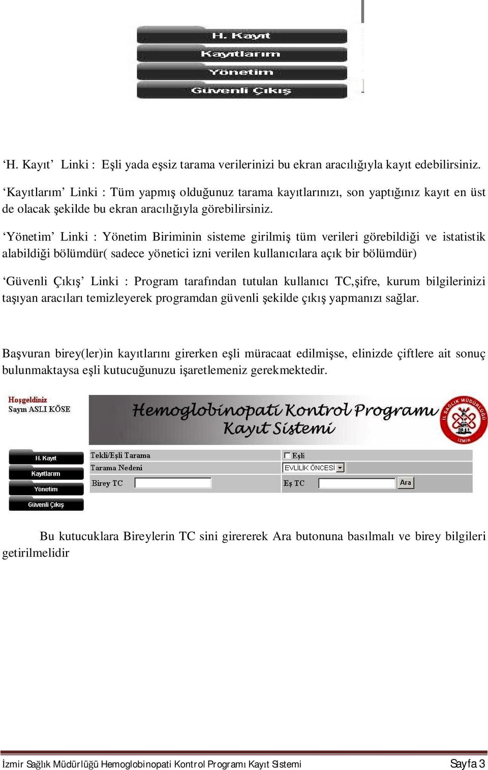 Yönetim Linki : Yönetim Biriminin sisteme girilmi tüm verileri görebildi i ve istatistik alabildi i bölümdür( sadece yönetici izni verilen kullan lara aç k bir bölümdür) Güvenli Ç Linki : Program