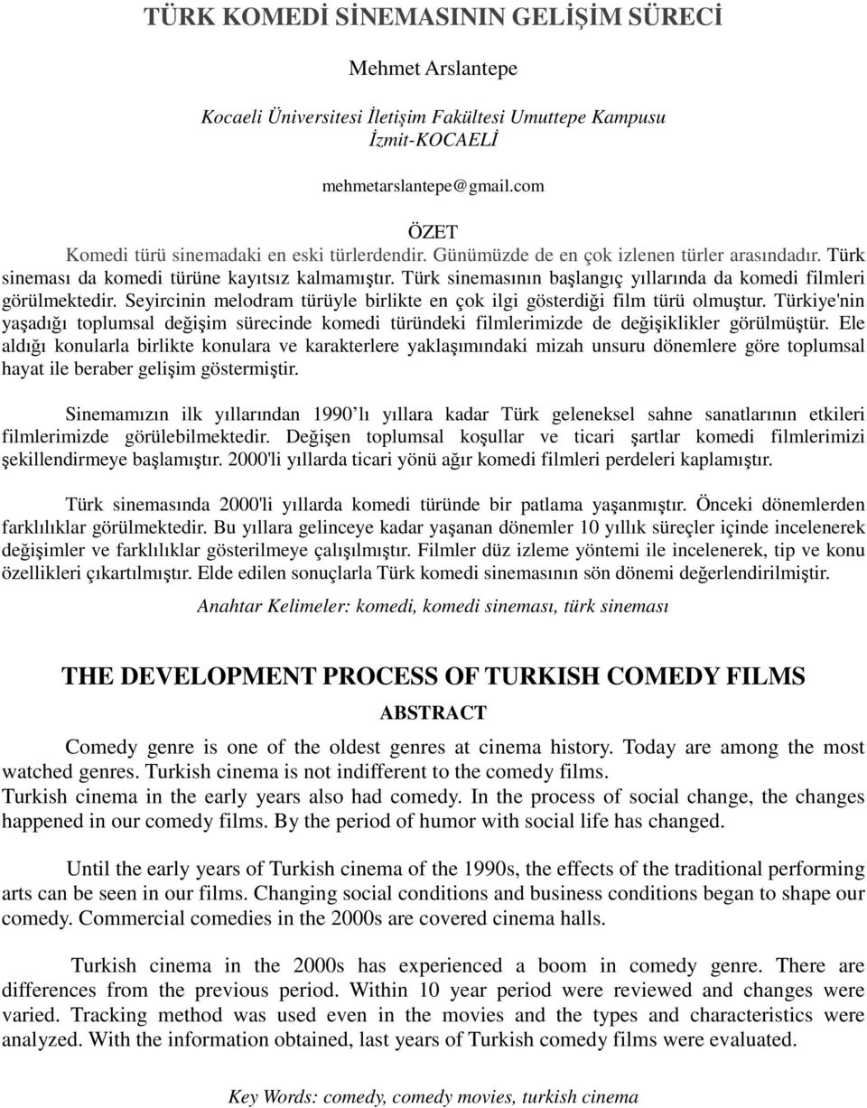 Türk sinemasının başlangıç yıllarında da komedi filmleri görülmektedir. Seyircinin melodram türüyle birlikte en çok ilgi gösterdiği film türü olmuştur.