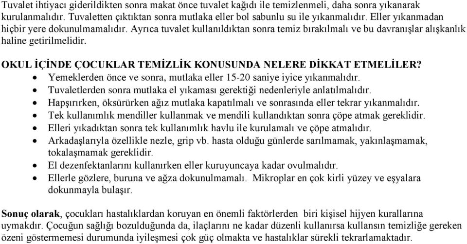 OKUL İÇİNDE ÇOCUKLAR TEMİZLİK KONUSUNDA NELERE DİKKAT ETMELİLER? Yemeklerden önce ve sonra, mutlaka eller 15-20 saniye iyice yıkanmalıdır.