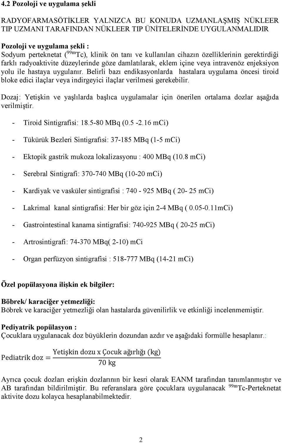 Belirli bazı endikasyonlarda hastalara uygulama öncesi tiroid bloke edici ilaçlar veya indirgeyici ilaçlar verilmesi gerekebilir.