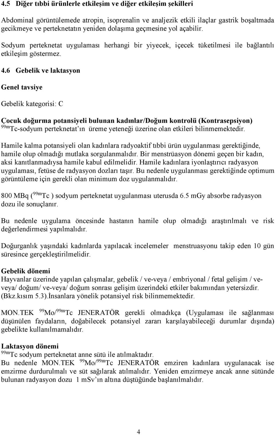 6 Gebelik ve laktasyon Genel tavsiye Gebelik kategorisi: C Çocuk doğurma potansiyeli bulunan kadınlar/doğum kontrolü (Kontrasepsiyon) 99m Tc-sodyum perteknetat ın üreme yeteneği üzerine olan etkileri