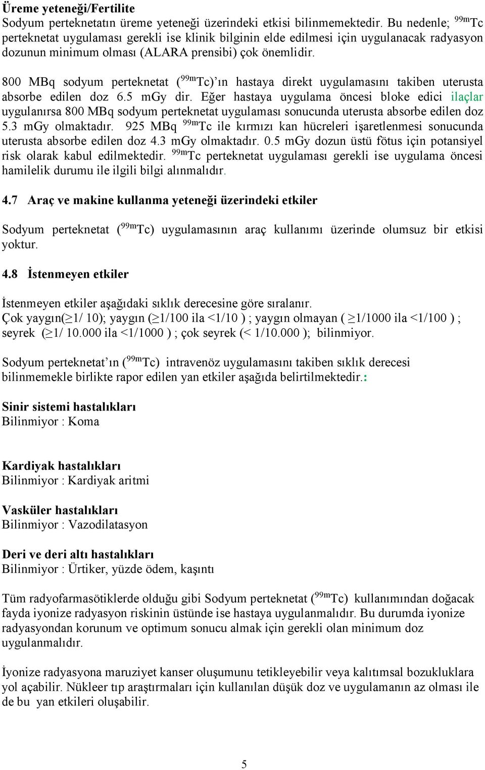 800 MBq sodyum perteknetat ( 99m Tc) ın hastaya direkt uygulamasını takiben uterusta absorbe edilen doz 6.5 mgy dir.