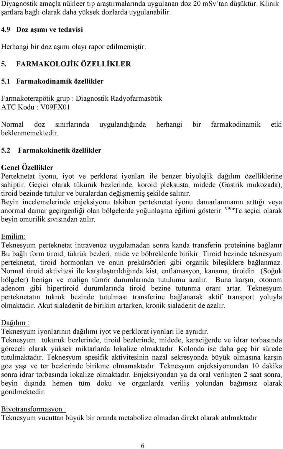 1 Farmakodinamik özellikler Farmakoterapötik grup : Diagnostik Radyofarmasötik ATC Kodu : V09FX01 Normal doz sınırlarında uygulandığında herhangi bir farmakodinamik etki beklenmemektedir. 5.