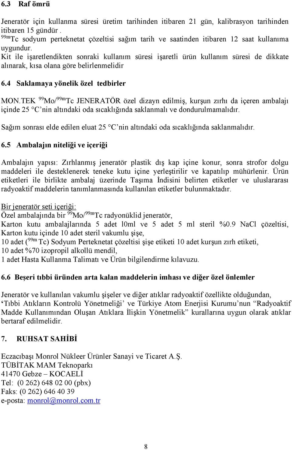 Kit ile işaretlendikten sonraki kullanım süresi işaretli ürün kullanım süresi de dikkate alınarak, kısa olana göre belirlenmelidir 6.4 Saklamaya yönelik özel tedbirler MON.