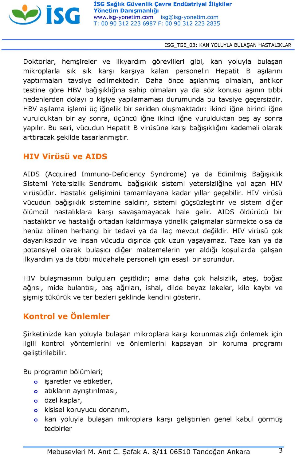 HBV aşılama işlemi üç iğnelik bir seriden oluşmaktadır: ikinci iğne birinci iğne vurulduktan bir ay sonra, üçüncü iğne ikinci iğne vurulduktan beş ay sonra yapılır.