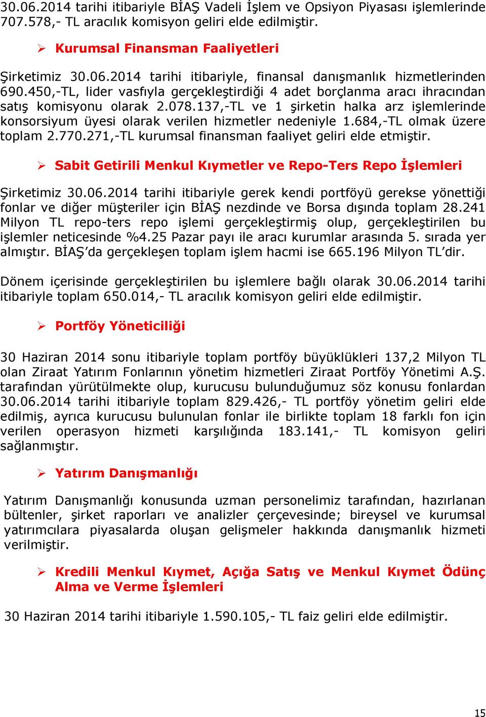 137,-TL ve 1 şirketin halka arz işlemlerinde konsorsiyum üyesi olarak verilen hizmetler nedeniyle 1.684,-TL olmak üzere toplam 2.770.271,-TL kurumsal finansman faaliyet geliri elde etmiştir.