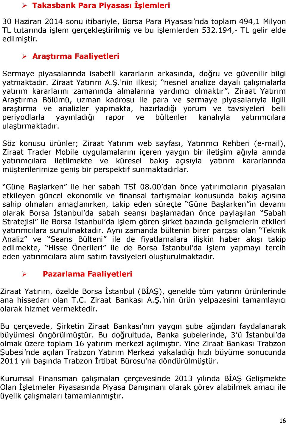 'nin ilkesi; nesnel analize dayalı çalışmalarla yatırım kararlarını zamanında almalarına yardımcı olmaktır.