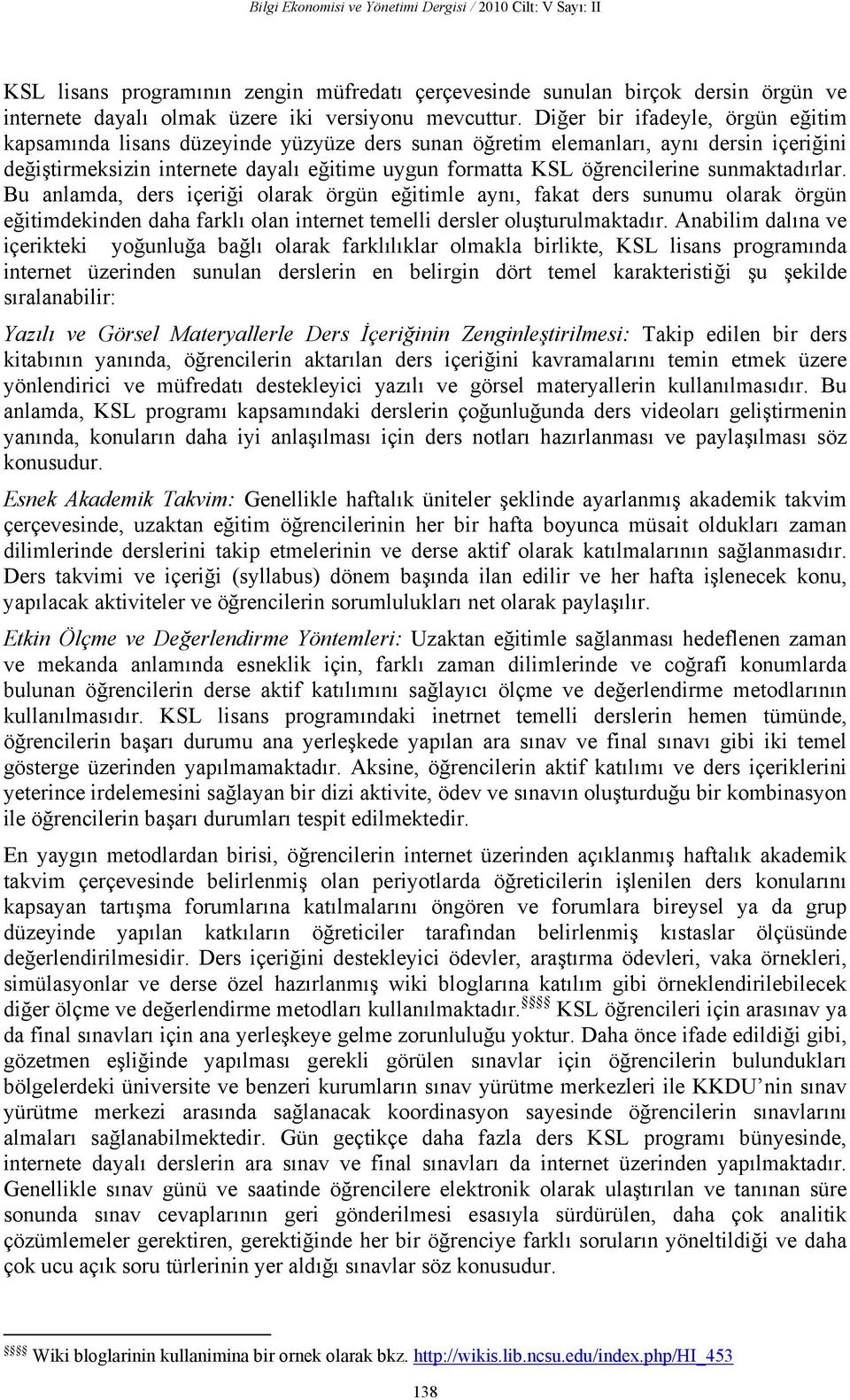 sunmaktadırlar. Bu anlamda, ders içeriği olarak örgün eğitimle aynı, fakat ders sunumu olarak örgün eğitimdekinden daha farklı olan internet temelli dersler oluşturulmaktadır.