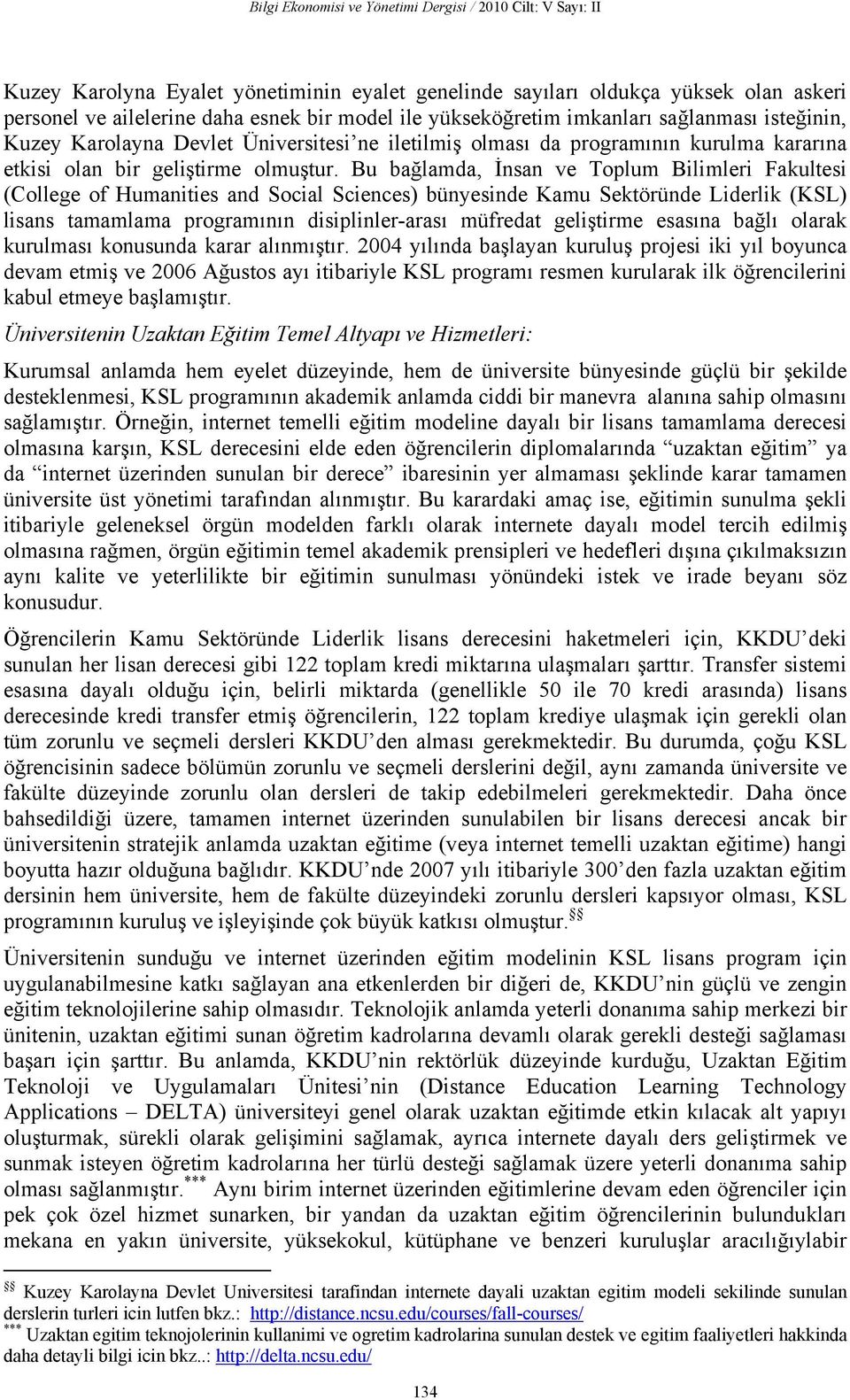 Bu bağlamda, İnsan ve Toplum Bilimleri Fakultesi (College of Humanities and Social Sciences) bünyesinde Kamu Sektöründe Liderlik (KSL) lisans tamamlama programının disiplinler-arası müfredat