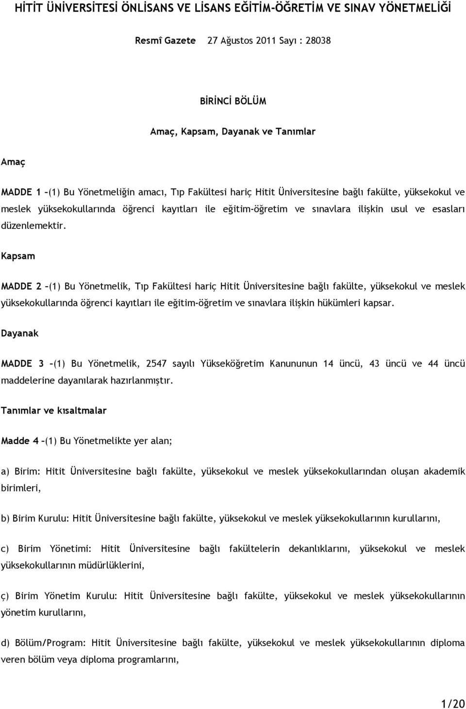 Kapsam MADDE 2 (1) Bu Yönetmelik, Tıp Fakültesi hariç Hitit Üniversitesine bağlı fakülte, yüksekokul ve meslek yüksekokullarında öğrenci kayıtları ile eğitim-öğretim ve sınavlara ilişkin hükümleri