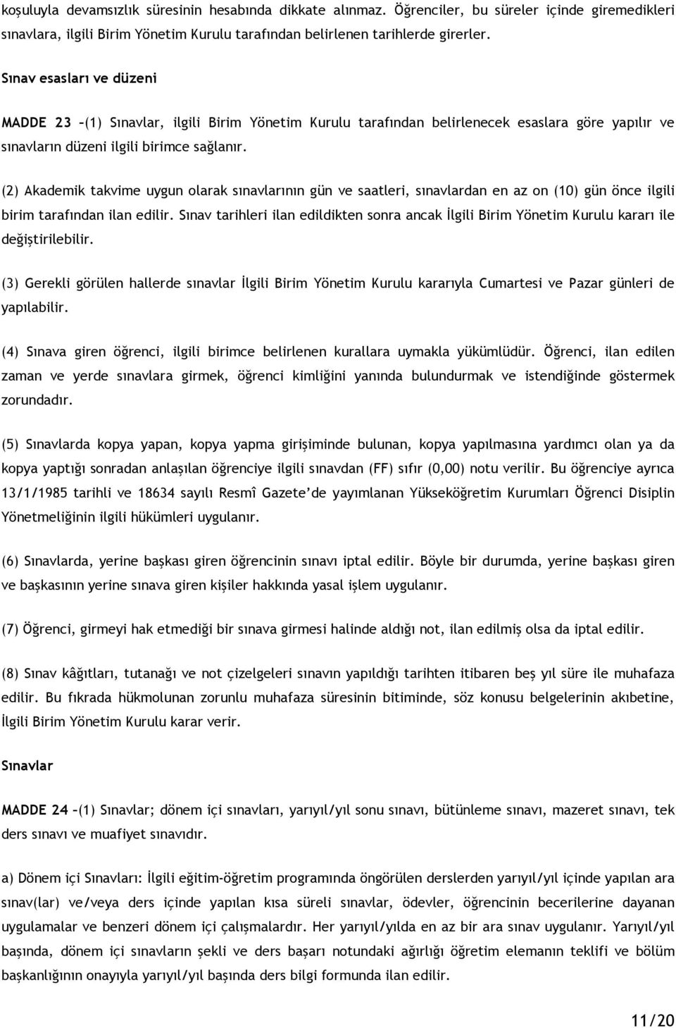 (2) Akademik takvime uygun olarak sınavlarının gün ve saatleri, sınavlardan en az on (10) gün önce ilgili birim tarafından ilan edilir.