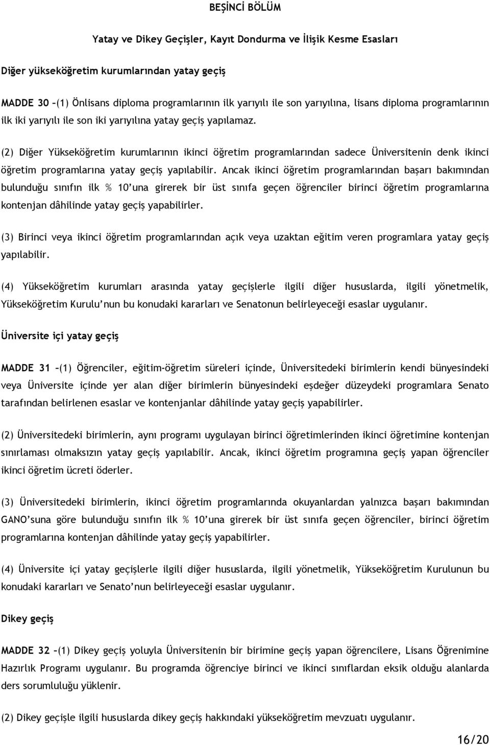 (2) Diğer Yükseköğretim kurumlarının ikinci öğretim programlarından sadece Üniversitenin denk ikinci öğretim programlarına yatay geçiş yapılabilir.