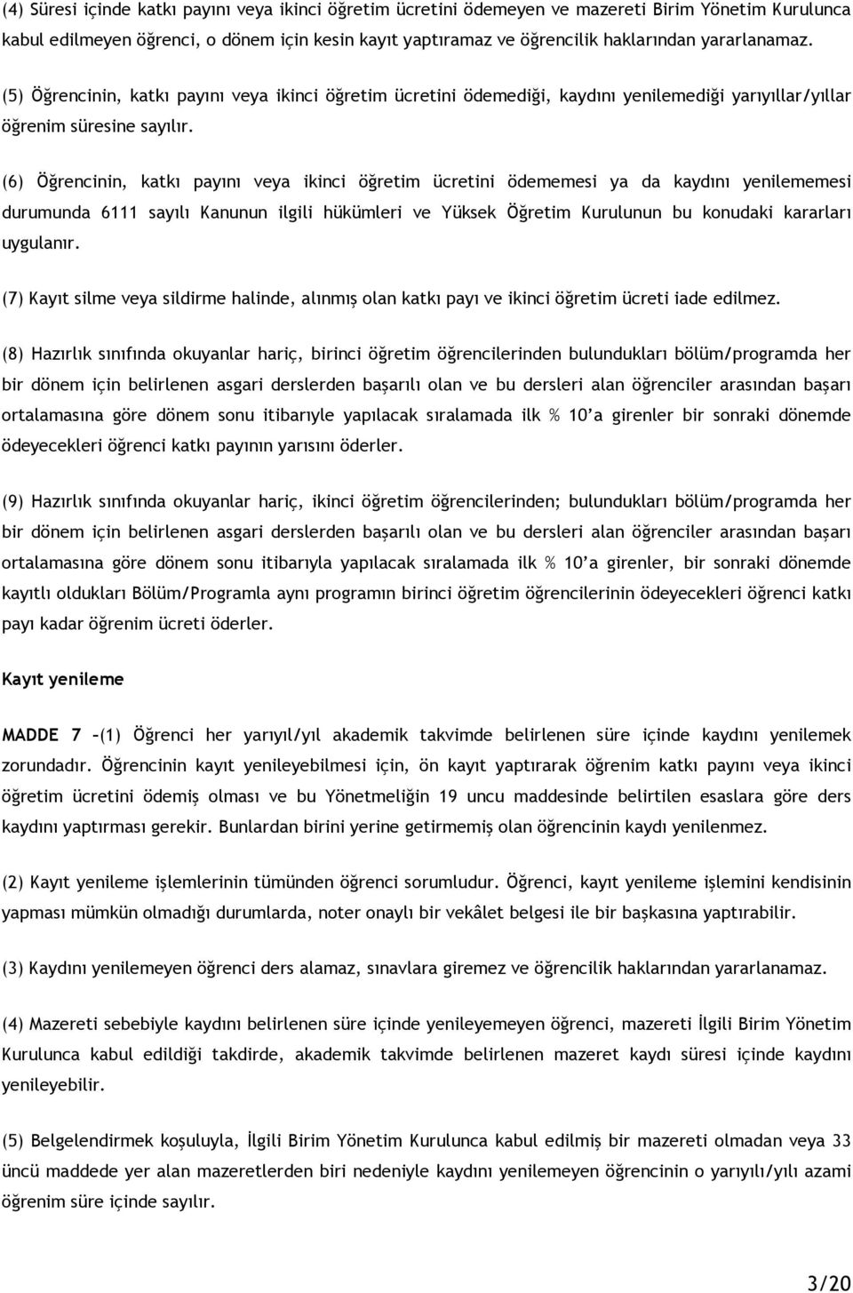 (6) Öğrencinin, katkı payını veya ikinci öğretim ücretini ödememesi ya da kaydını yenilememesi durumunda 6111 sayılı Kanunun ilgili hükümleri ve Yüksek Öğretim Kurulunun bu konudaki kararları