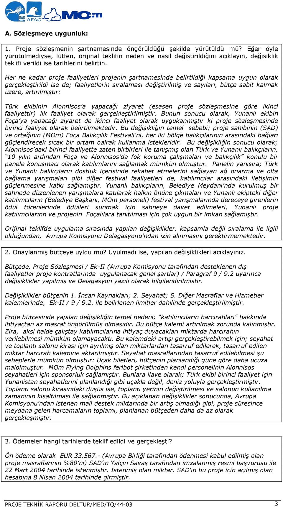 Her ne kadar proje faaliyetleri projenin artnamesinde belirtildi i kapsama uygun olarak gerçekle tirildi ise de; faaliyetlerin sıralaması de i tirilmi ve sayıları, bütçe sabit kalmak üzere, artırılmı