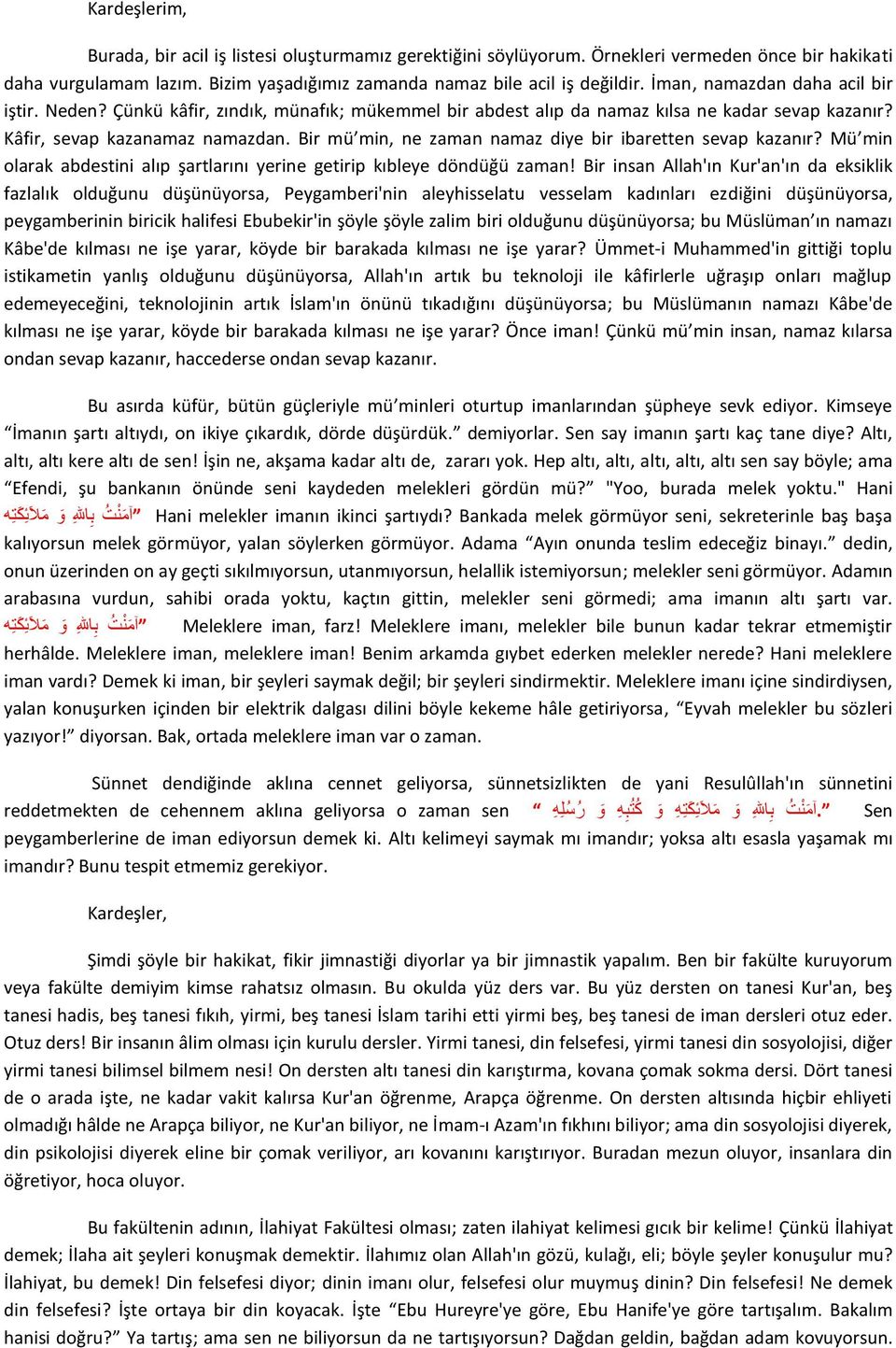 Bir mü min, ne zaman namaz diye bir ibaretten sevap kazanır? Mü min olarak abdestini alıp şartlarını yerine getirip kıbleye döndüğü zaman!