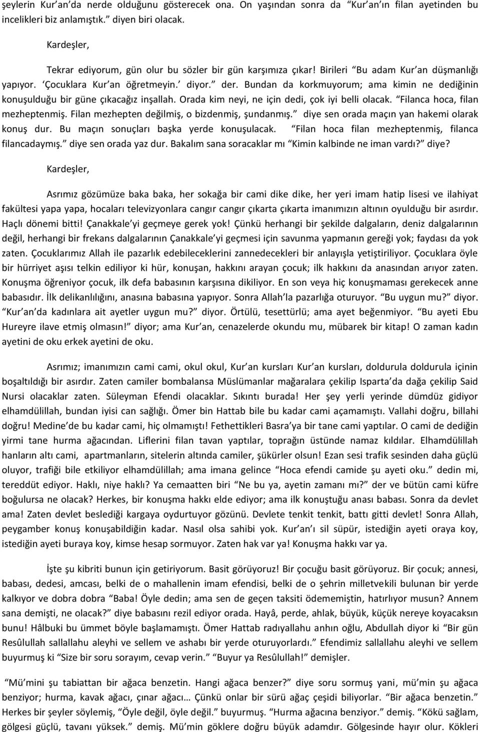 Bundan da korkmuyorum; ama kimin ne dediğinin konuşulduğu bir güne çıkacağız inşallah. Orada kim neyi, ne için dedi, çok iyi belli olacak. Filanca hoca, filan mezheptenmiş.