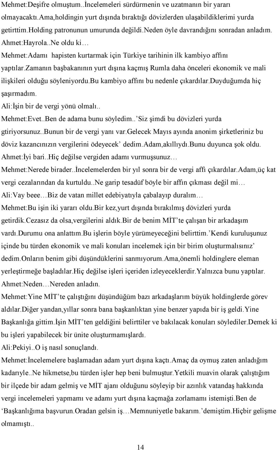 zamanın başbakanının yurt dışına kaçmış Rumla daha önceleri ekonomik ve mali ilişkileri olduğu söyleniyordu.bu kambiyo affını bu nedenle çıkardılar.duyduğumda hiç şaşırmadım.