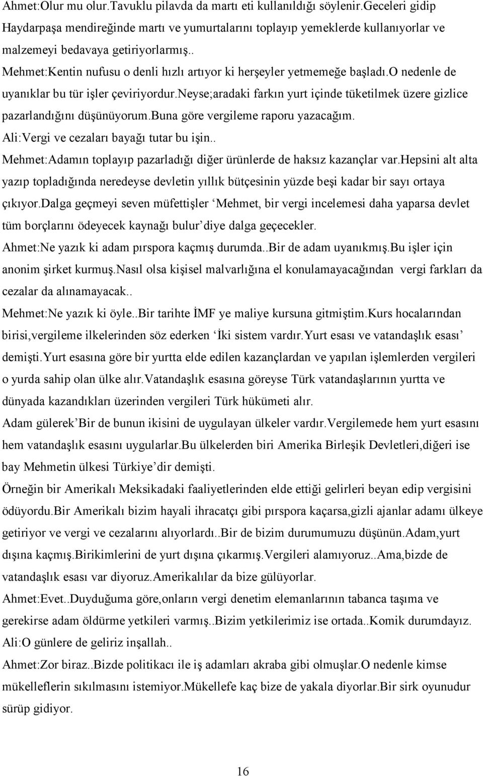 . Mehmet:Kentin nufusu o denli hızlı artıyor ki herşeyler yetmemeğe başladı.o nedenle de uyanıklar bu tür işler çeviriyordur.