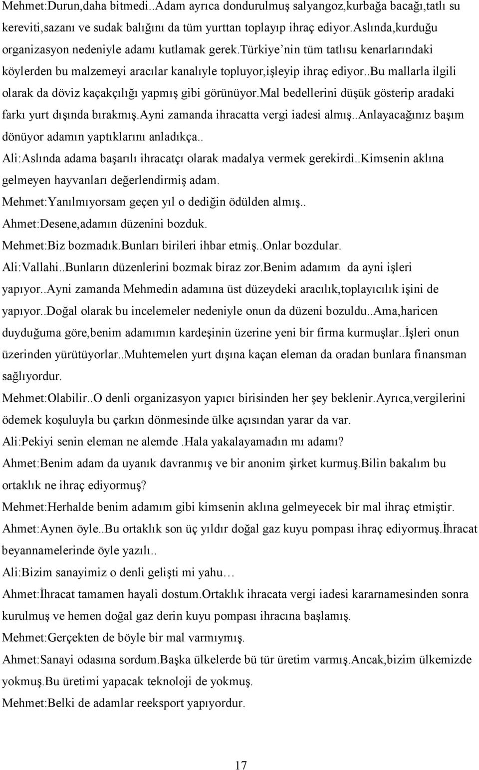 .bu mallarla ilgili olarak da döviz kaçakçılığı yapmış gibi görünüyor.mal bedellerini düşük gösterip aradaki farkı yurt dışında bırakmış.ayni zamanda ihracatta vergi iadesi almış.