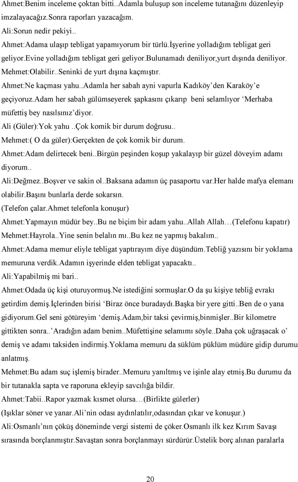 .adamla her sabah ayni vapurla Kadıköy den Karaköy e geçiyoruz.adam her sabah gülümseyerek şapkasını çıkarıp beni selamlıyor Merhaba müfettiş bey nasılsınız diyor. Ali (Güler):Yok yahu.