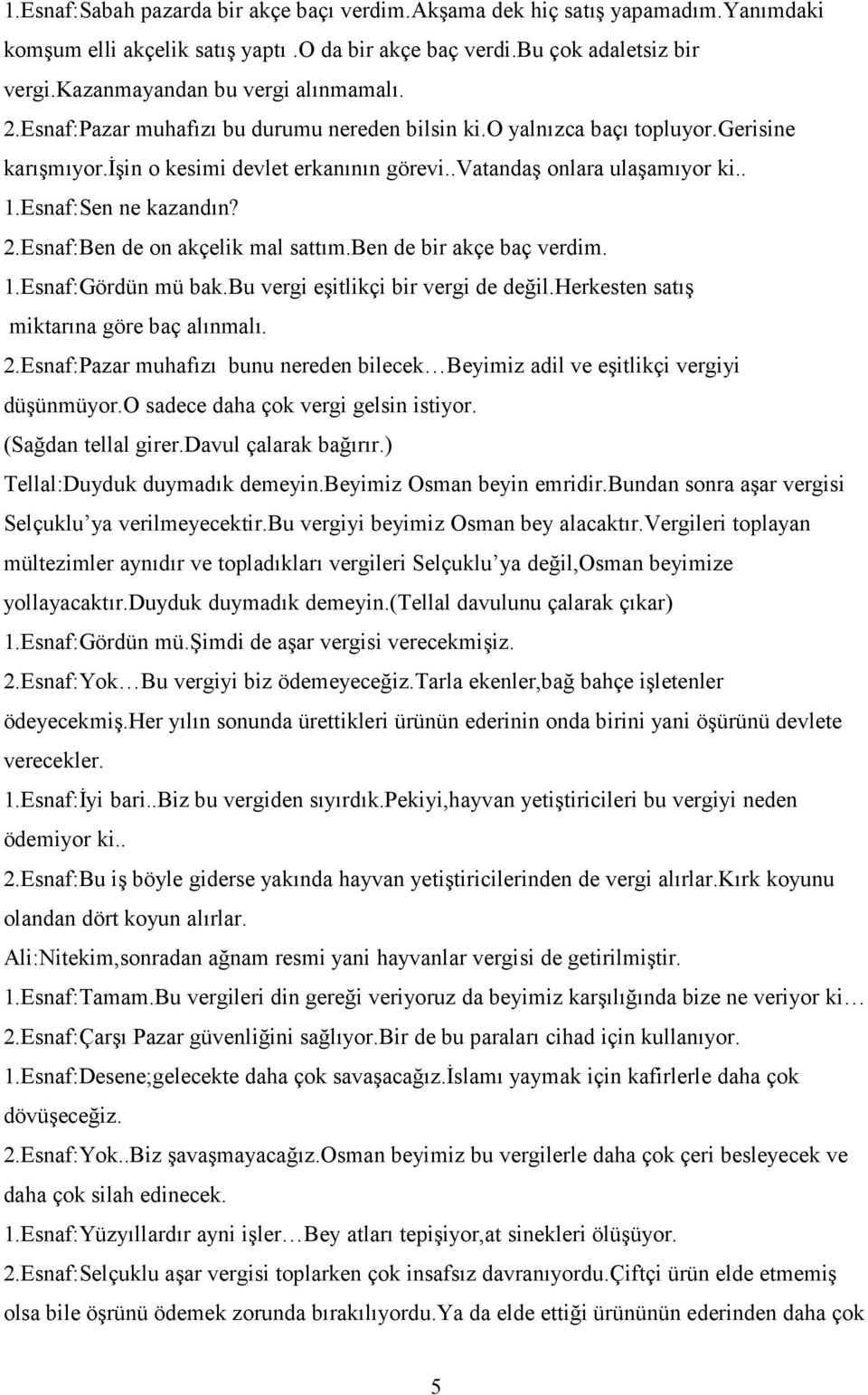 . 1.Esnaf:Sen ne kazandın? 2.Esnaf:Ben de on akçelik mal sattım.ben de bir akçe baç verdim. 1.Esnaf:Gördün mü bak.bu vergi eşitlikçi bir vergi de değil.herkesten satış miktarına göre baç alınmalı. 2.Esnaf:Pazar muhafızı bunu nereden bilecek Beyimiz adil ve eşitlikçi vergiyi düşünmüyor.