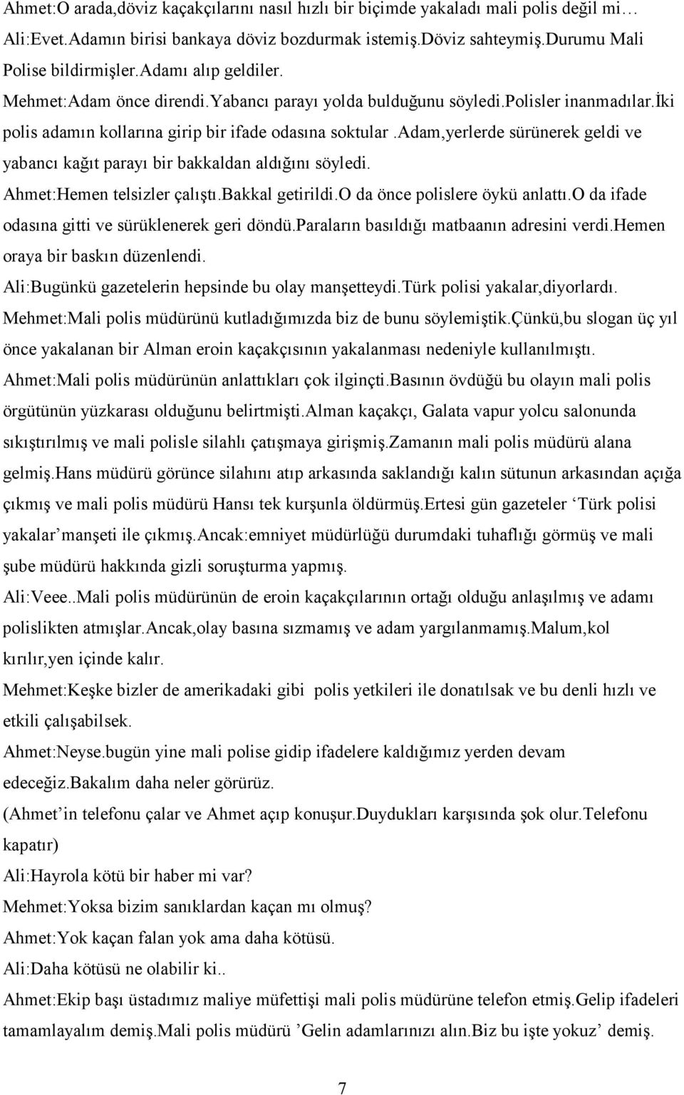 adam,yerlerde sürünerek geldi ve yabancı kağıt parayı bir bakkaldan aldığını söyledi. Ahmet:Hemen telsizler çalıştı.bakkal getirildi.o da önce polislere öykü anlattı.