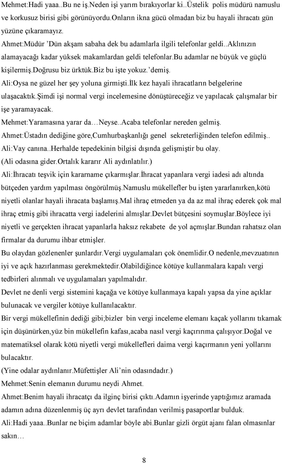 biz bu işte yokuz. demiş. Ali:Oysa ne güzel her şey yoluna girmişti.ilk kez hayali ihracatların belgelerine ulaşacaktık.