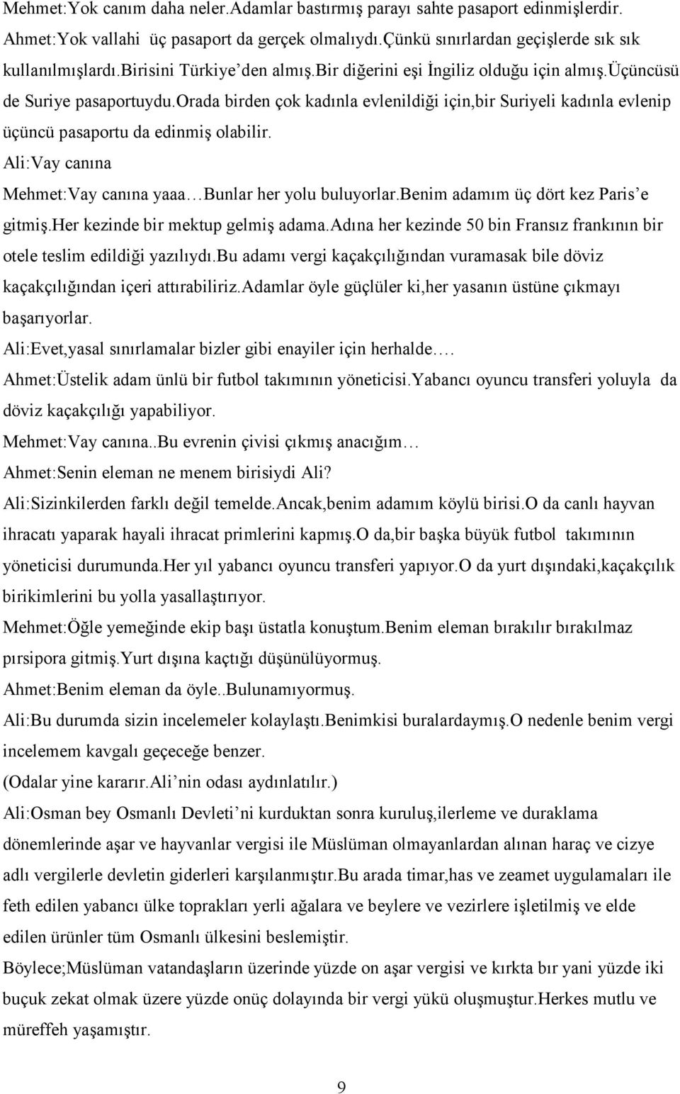 orada birden çok kadınla evlenildiği için,bir Suriyeli kadınla evlenip üçüncü pasaportu da edinmiş olabilir. Ali:Vay canına Mehmet:Vay canına yaaa Bunlar her yolu buluyorlar.