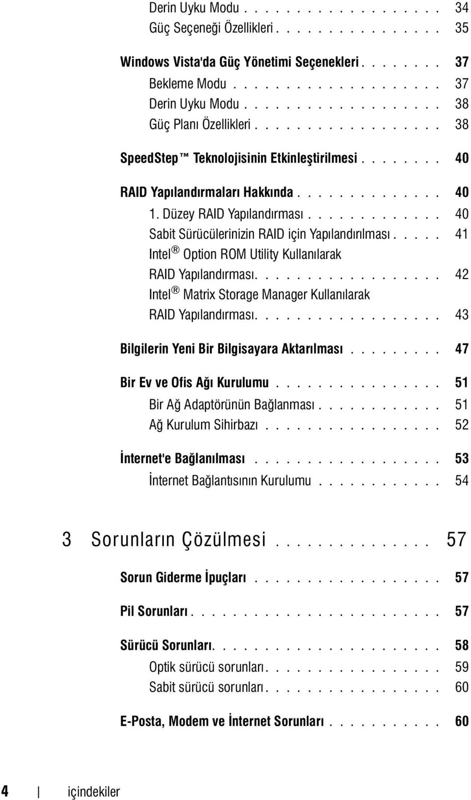 ............ 40 Sabit Sürücülerinizin RAID için Yapýlandýrýlmasý..... 41 Intel Option ROM Utility Kullanýlarak RAID Yapýlandýrmasý.................. 42 Intel Matrix Storage Manager Kullanýlarak RAID Yapýlandýrmasý.