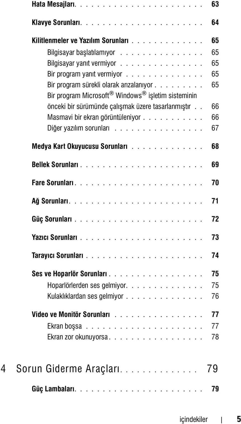 ........ 65 Bir program Microsoft Windows iþletim sisteminin önceki bir sürümünde çalýþmak üzere tasarlanmýþtýr.. 66 Masmavi bir ekran görüntüleniyor........... 66 Diðer yazýlým sorunlarý.