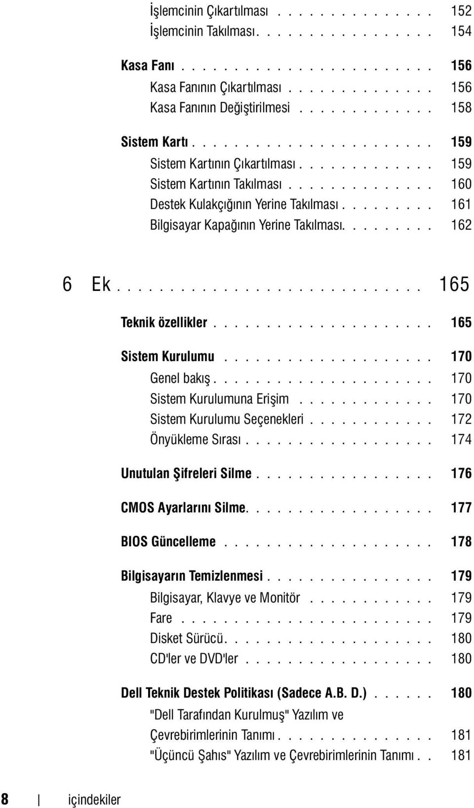 ........ 161 Bilgisayar Kapaðýnýn Yerine Takýlmasý......... 162 6 Ek............................. 165 Teknik özellikler..................... 165 Sistem Kurulumu.................... 170 Genel bakýþ.