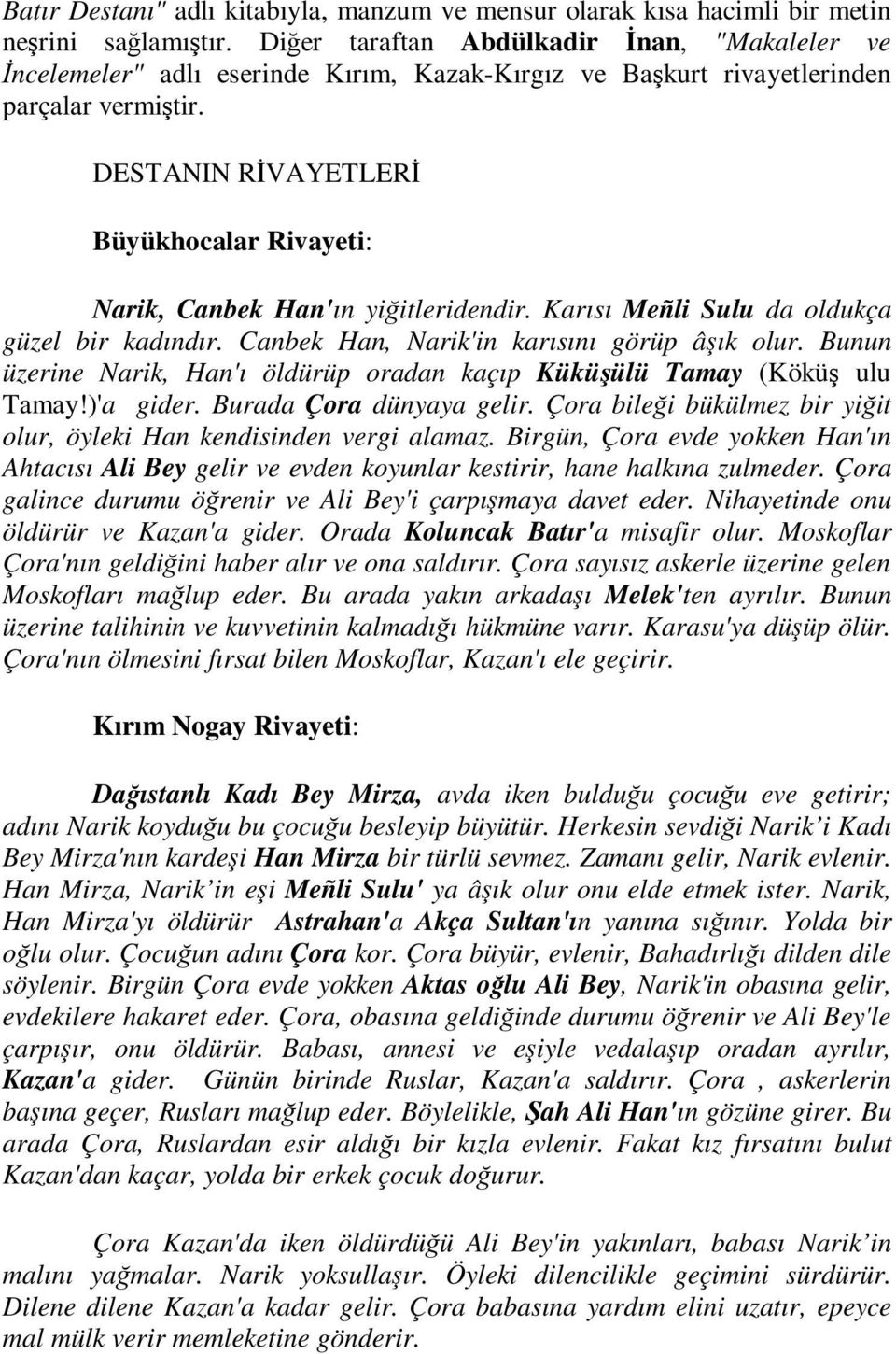 DESTANIN RİVAYETLERİ Büyükhocalar Rivayeti: Narik, Canbek Han'ın yiğitleridendir. Karısı Meñli Sulu da oldukça güzel bir kadındır. Canbek Han, Narik'in karısını görüp âşık olur.