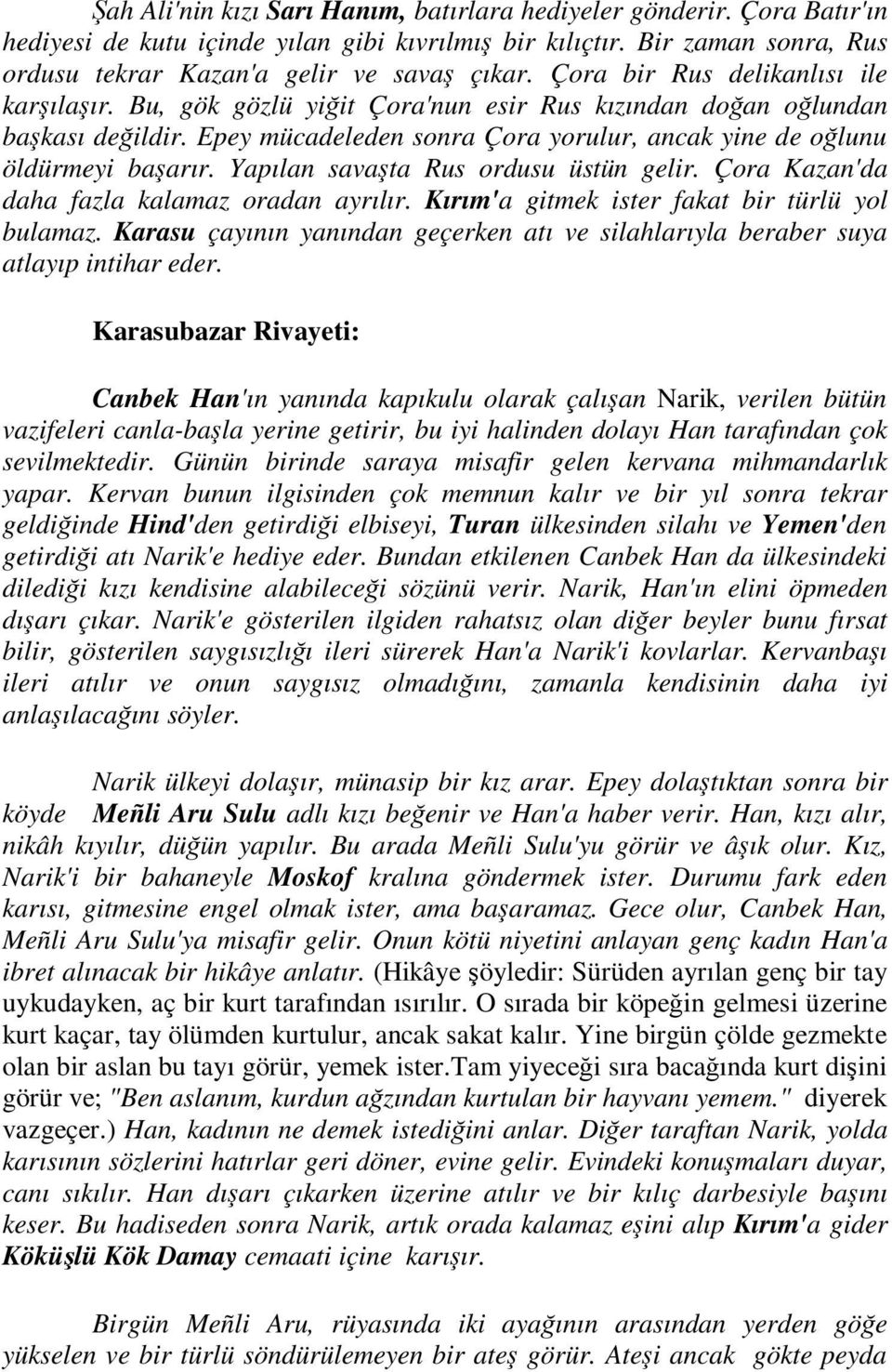 Yapılan savaşta Rus ordusu üstün gelir. Çora Kazan'da daha fazla kalamaz oradan ayrılır. Kırım'a gitmek ister fakat bir türlü yol bulamaz.