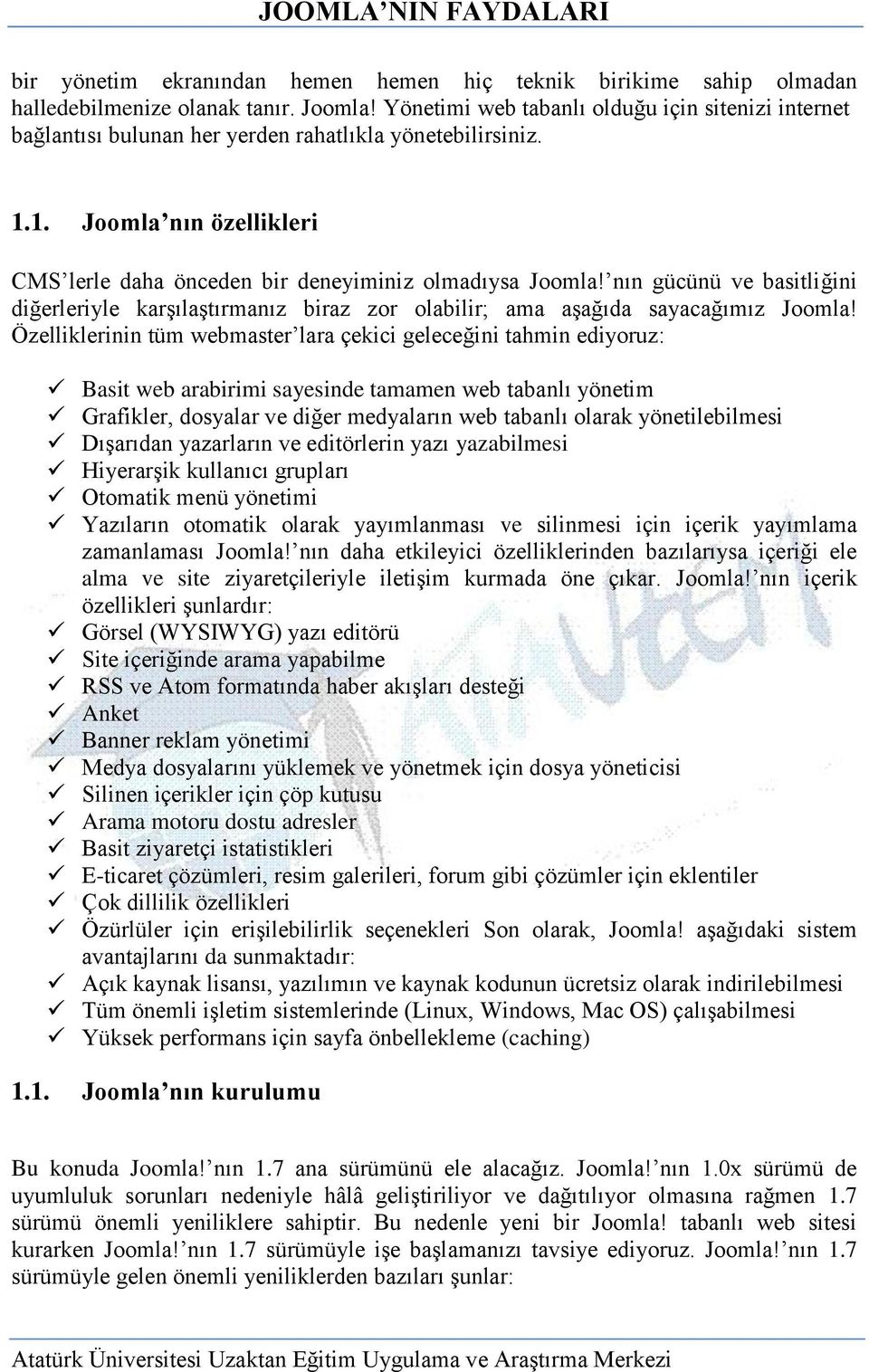 nın gücünü ve basitliğini diğerleriyle karģılaģtırmanız biraz zor olabilir; ama aģağıda sayacağımız Joomla!