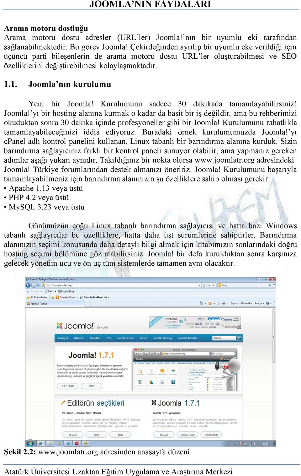 1. Joomla nın kurulumu Yeni bir Joomla! Kurulumunu sadece 30 dakikada tamamlayabilirsiniz! Joomla! yı bir hosting alanına kurmak o kadar da basit bir iģ değildir, ama bu rehberimizi okuduktan sonra 30 dakika içinde profesyoneller gibi bir Joomla!