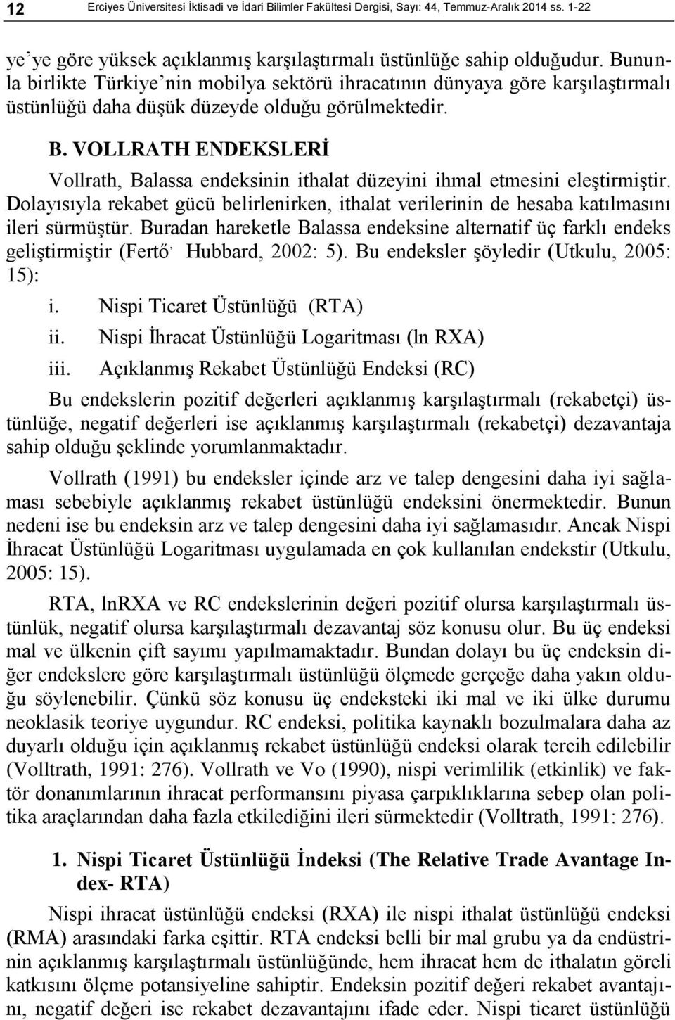 VOLLRATH ENDEKSLERĠ Vollrath, Balassa endeksinin ithalat düzeyini ihmal etmesini eleģtirmiģtir. Dolayısıyla rekabet gücü belirlenirken, ithalat verilerinin de hesaba katılmasını ileri sürmüģtür.