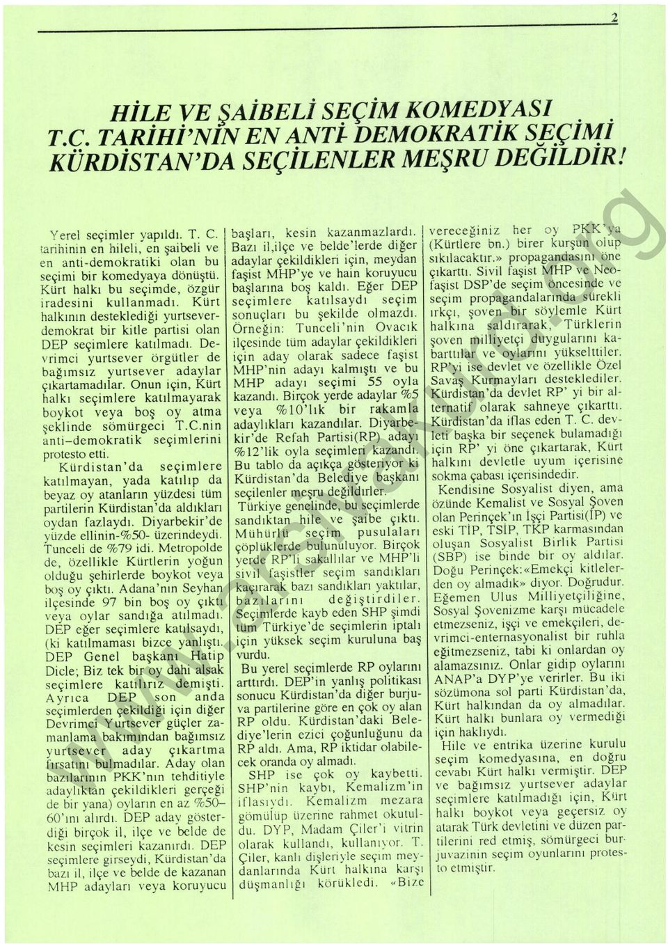 Kürt halkının destekledigi yurtseverdemokrat bir kitle partisi olan DEP seçimlere katılmadı. Devrimci yurtsever ö rgütler de bağı msız yurtsever adaylar çıkartamadılar.