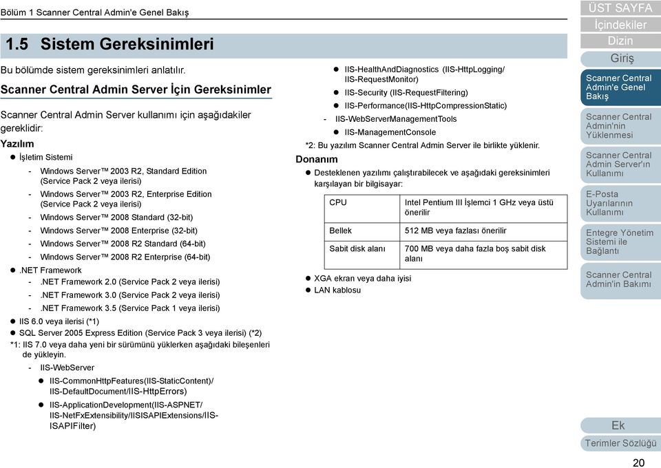 2003 R2, Enterprise Edition (Service Pack 2 veya ilerisi) - Windows Server 2008 Standard (32-bit) - Windows Server 2008 Enterprise (32-bit) - Windows Server 2008 R2 Standard (64-bit) - Windows Server