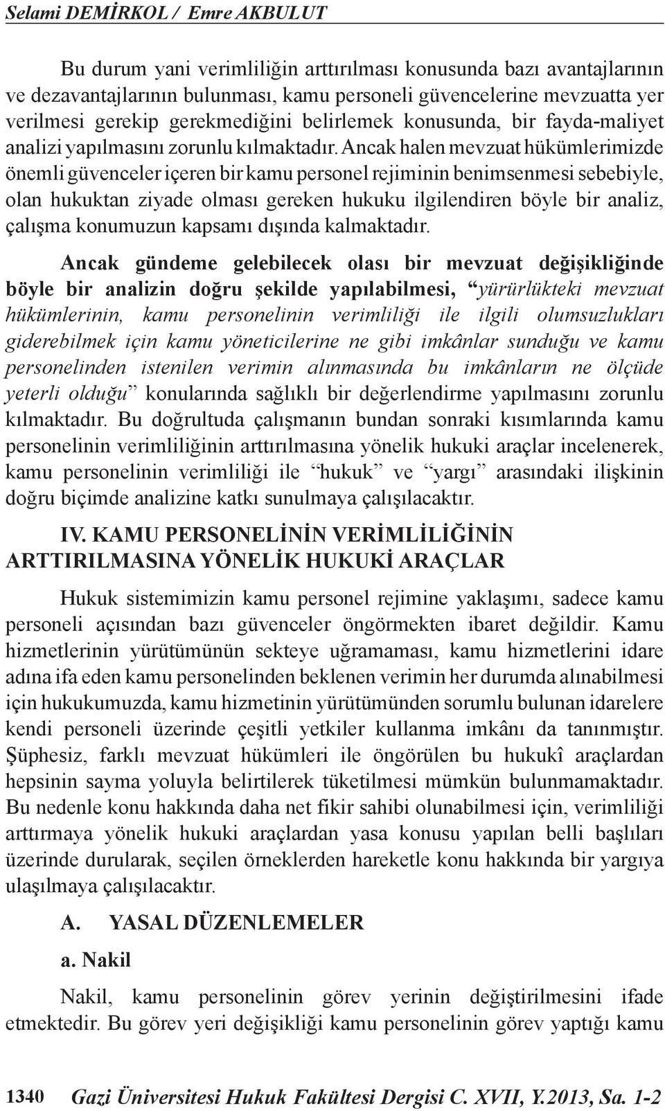 Ancak halen mevzuat hükümlerimizde önemli güvenceler içeren bir kamu personel rejiminin benimsenmesi sebebiyle, olan hukuktan ziyade olması gereken hukuku ilgilendiren böyle bir analiz, çalışma