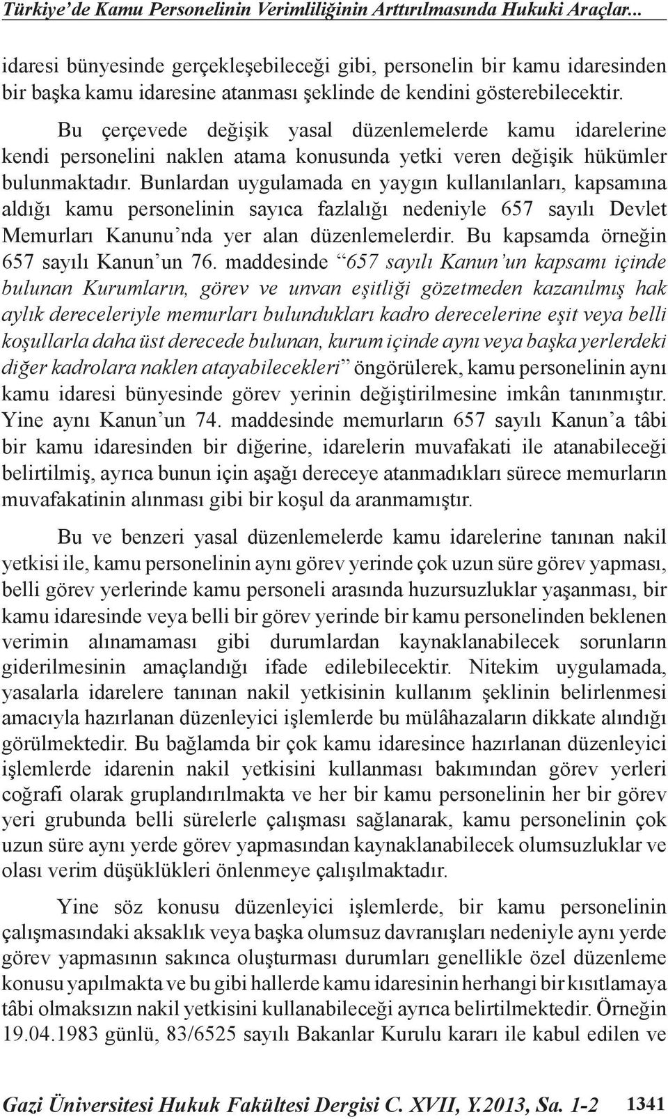 Bu çerçevede değişik yasal düzenlemelerde kamu idarelerine kendi personelini naklen atama konusunda yetki veren değişik hükümler bulunmaktadır.