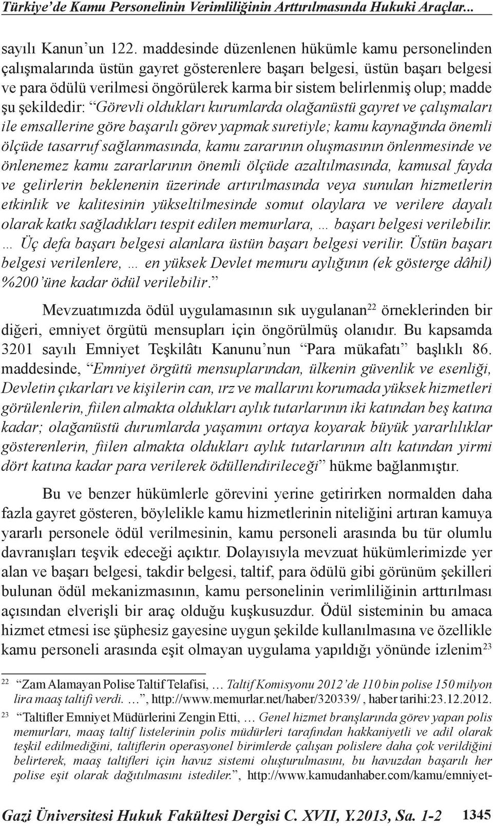 madde şu şekildedir: Görevli oldukları kurumlarda olağanüstü gayret ve çalışmaları ile emsallerine göre başarılı görev yapmak suretiyle; kamu kaynağında önemli ölçüde tasarruf sağlanmasında, kamu