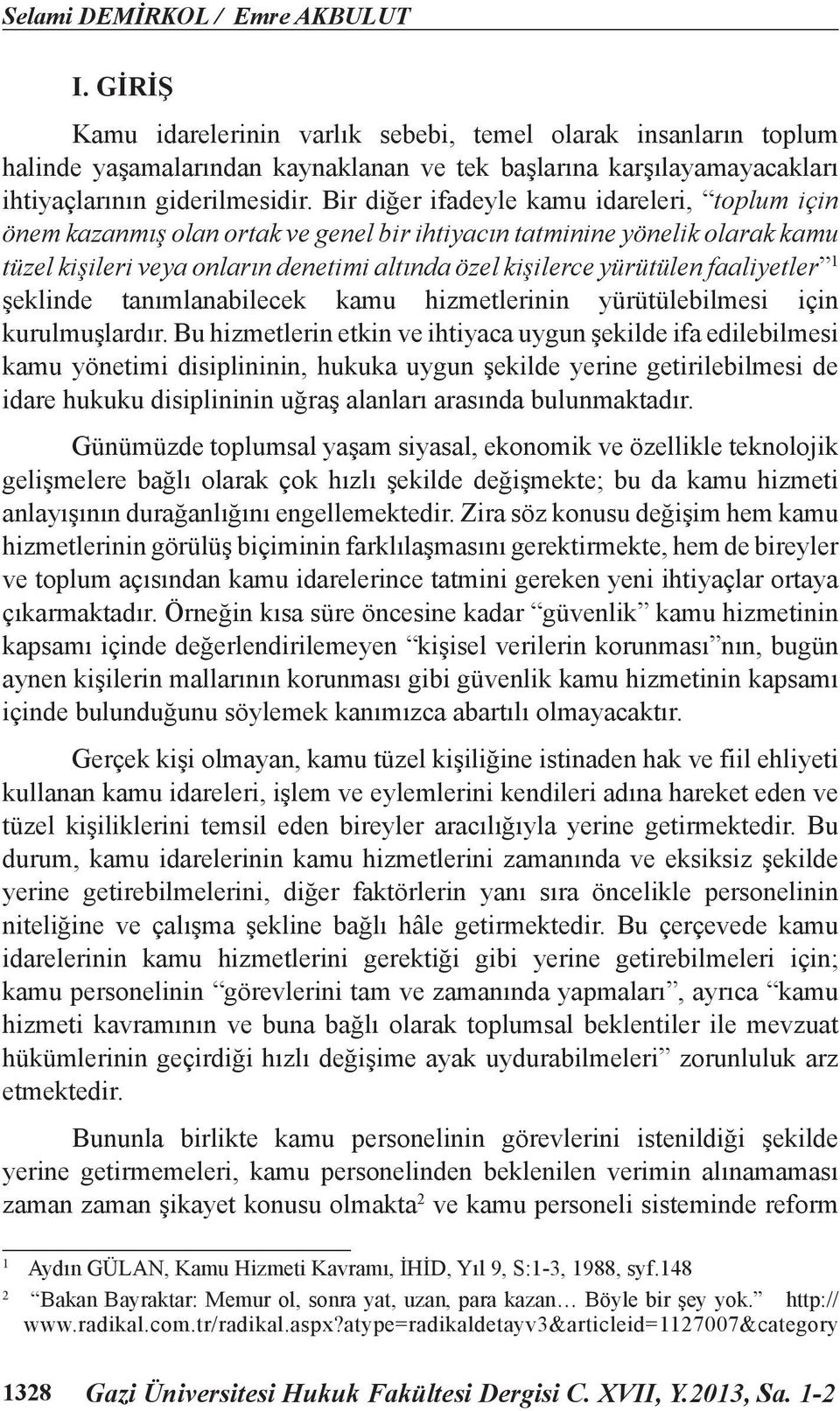 Bir diğer ifadeyle kamu idareleri, toplum için önem kazanmış olan ortak ve genel bir ihtiyacın tatminine yönelik olarak kamu tüzel kişileri veya onların denetimi altında özel kişilerce yürütülen