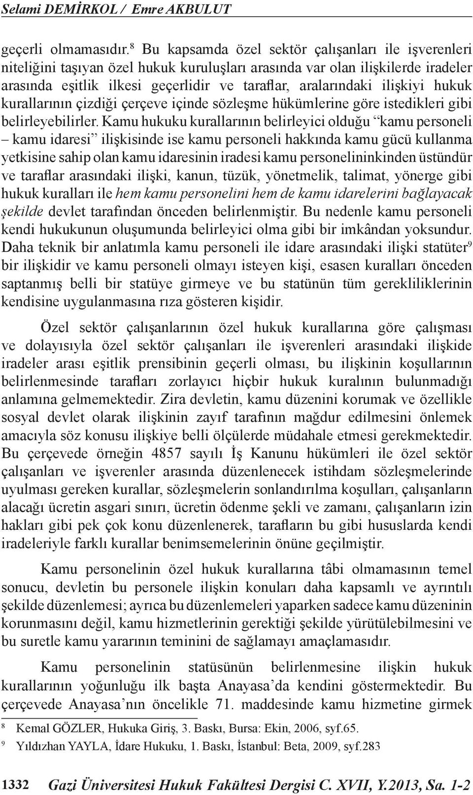 ilişkiyi hukuk kurallarının çizdiği çerçeve içinde sözleşme hükümlerine göre istedikleri gibi belirleyebilirler.