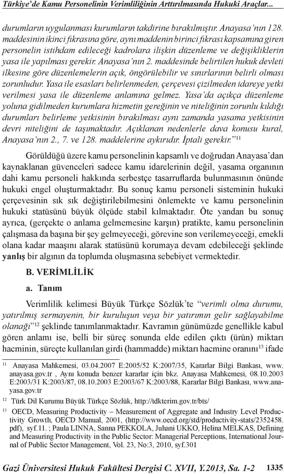 maddesinde belirtilen hukuk devleti ilkesine göre düzenlemelerin açık, öngörülebilir ve sınırlarının belirli olması zorunludur.