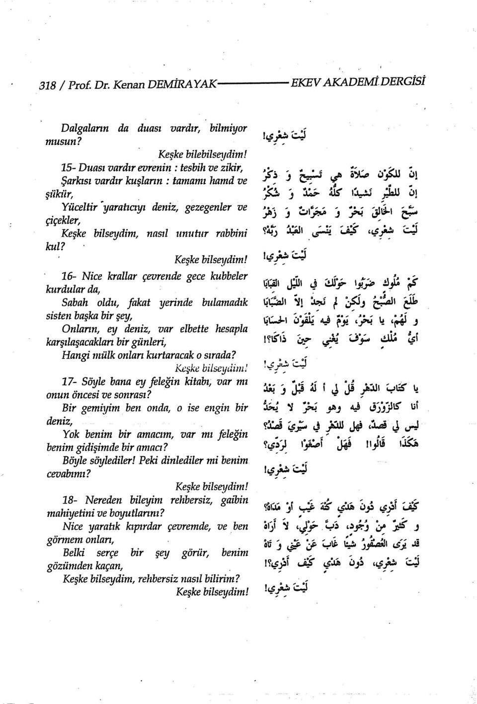 16- Nice krallar çevrende gece kubbeler kurdular da, Sabah oldu, fakat yerinde bulamadık sisten başka bir şey, Onlann, et} deniz, var elbette hesapla karşılaşacaklan bir günleri, Hangi mülk onlan