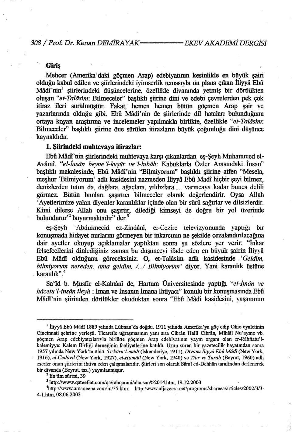 İliyya Ebı1 Madi'nin 1 şiirlerindeki düşüncelerine, özellikle divanında yetmiş bir dörtlükten oluşan "et-talasim: Bilmeceler'' başlıklı şiirine dini ve edebi çevrelerden pek çok itiraz ileri