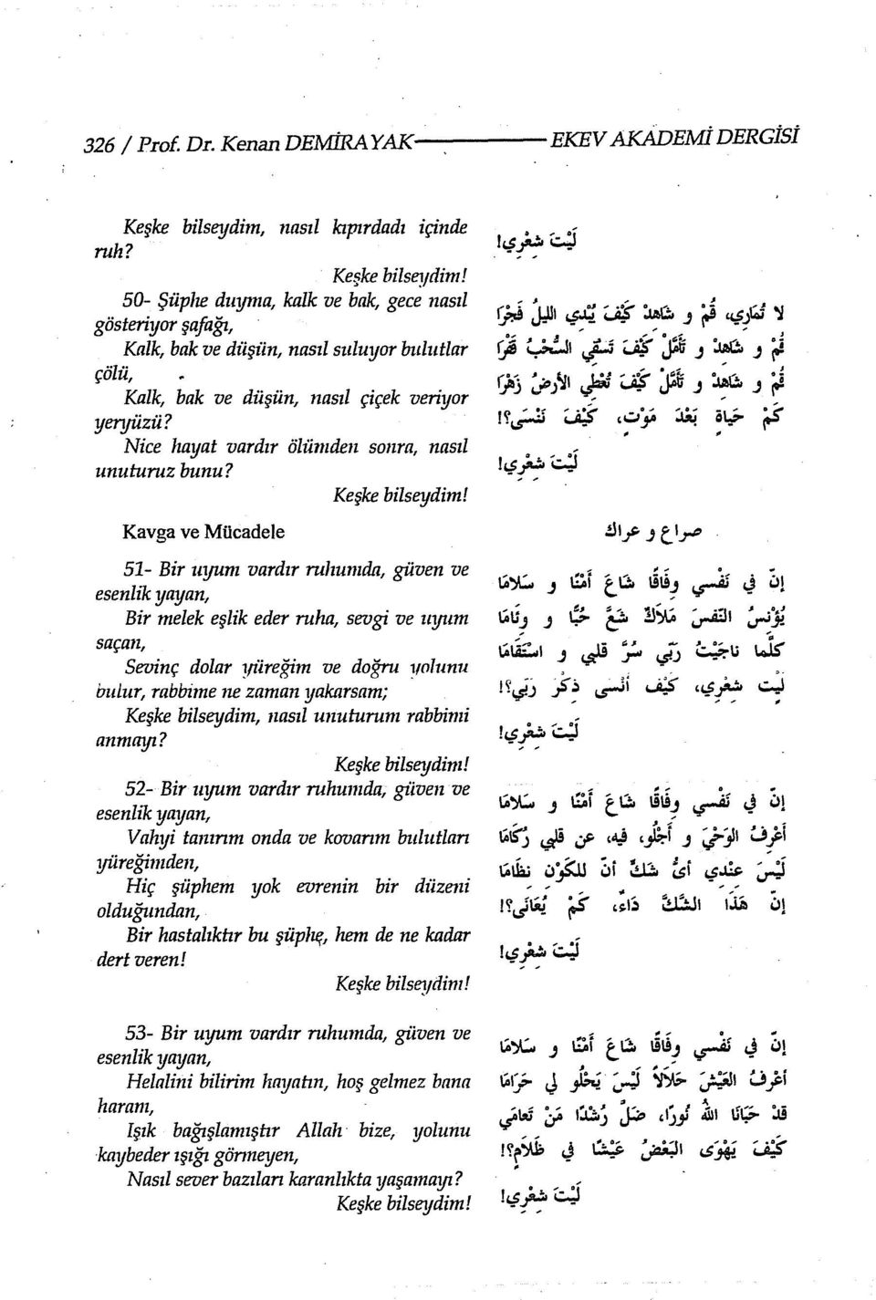 Nice hayat vardır ölümden sonra, nasıl unuluruz bunu? Kavga ve Mücadele 51- Bir uyum vardır rulıumda, güven ve esenlik yayan, Bir melek eşlik eder ruha, sevgi ve uyum saçan, Sevinç dolar yü.