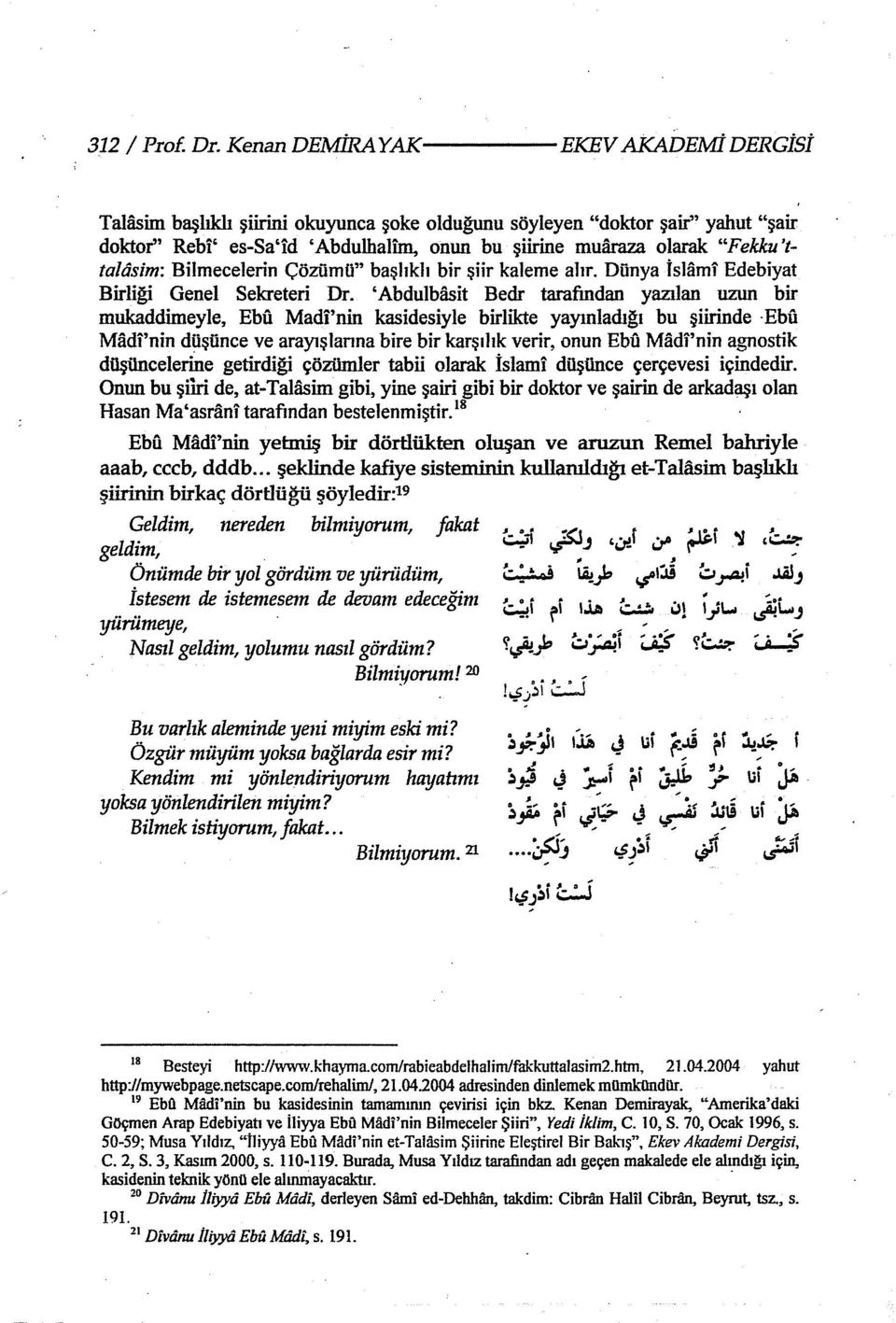 'Abdulbasit Bedr tarafından yazılan uzun bir mukaddimeyle, Ebu Madi'nin kasidesiyle birlikte yayınladığı bu şiirinde Ebu Madi'nin düşünce ve arayışianna bire bir karşılık verir, onun Ebıi Madi'nin