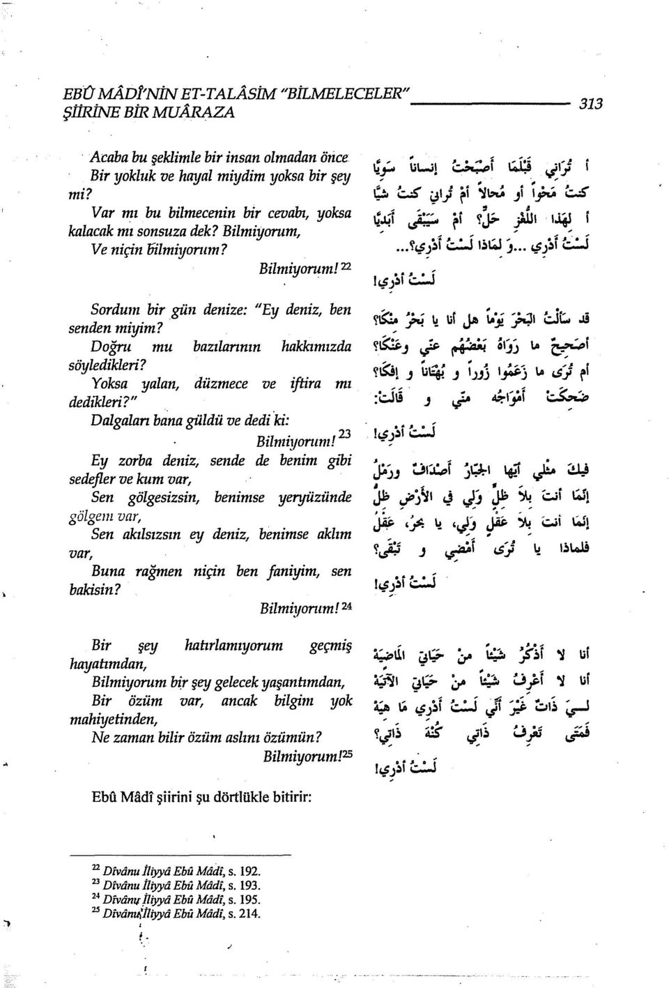 Doğru mu bazılannın hakkımızda söyledikleri? Yoksa yalan, düzmece ve iftira mı dedikleri?" Dalgalan bana güldü ve dedi ki: B 'l.,ı3 ı mıyorum.